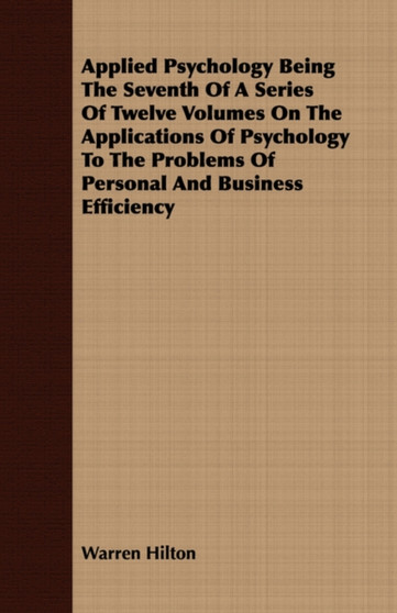 Applied Psychology Being The Seventh Of A Series Of Twelve Volumes On The Applications Of Psychology To The Problems Of Personal And Business Efficiency