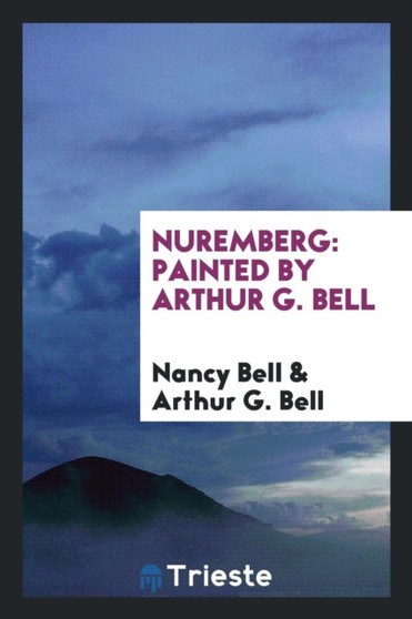Nuremberg : Painted by Arthur G. Bell by Nancy Bell - Paperback Nuremberg : Painted by Arthur G. Bell by Nancy Bell - Paperback