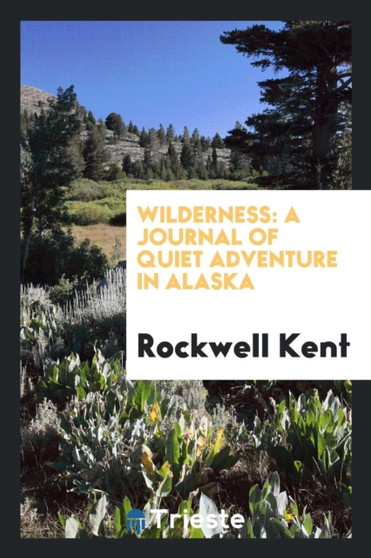 Wilderness : A Journal of Quiet Adventure in Alaska by Rockwell Kent - Paperback