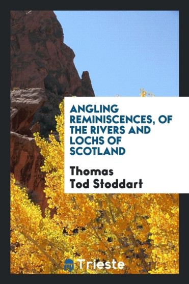 Angling Reminiscences, of the Rivers and Lochs of Scotland by Thomas Tod Stoddart - Paperback