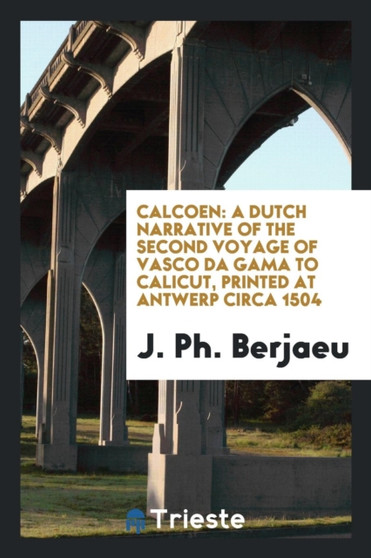 Calcoen : A Dutch Narrative of the Second Voyage of Vasco Da Gama to Calicut, Printed at Antwerp Circa 1504 by J Ph Berjaeu - Paperback