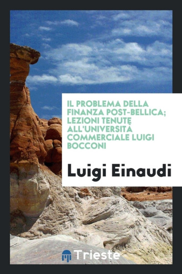 Il Problema Della Finanza Post-Bellica; Lezioni Tenute All'universit Commerciale Luigi Bocconi by Luigi Einaudi - Paperback