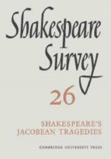 Shakespeare Survey: Volume 26, Shakespeare's Jacobean Tragedies : 26