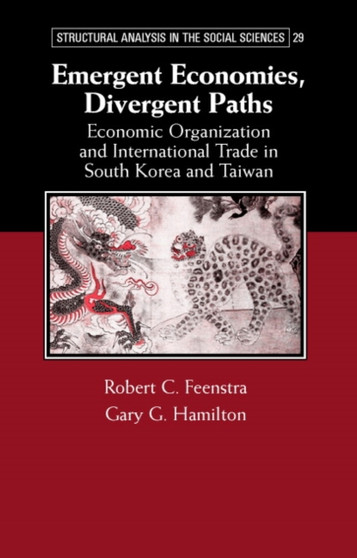 Emergent Economies, Divergent Paths : Economic Organization and International Trade in South Korea and Taiwan