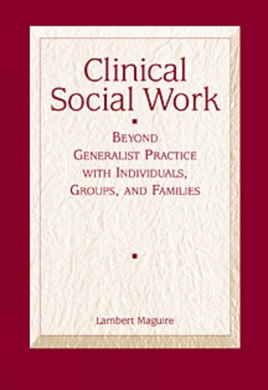 Clinical Social Work : Beyond Generalist Practice with Individuals, Groups and Families