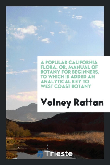 A Popular California Flora, Or, Manual of Botany for Beginners. to Which Is Added an Analytical Key to West Coast Botany by Volney Rattan - Paperback