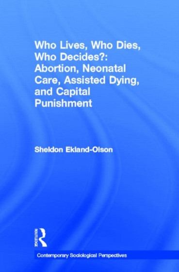 Who Lives, Who Dies, Who Decides?: Abortion, Neonatal Care, Assisted Dying, and Capital Punishment