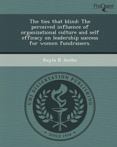 The Ties That Blind: The Perceived Influence of Organizational Culture and Self Efficacy on Leadership Success for Women Fundraisers