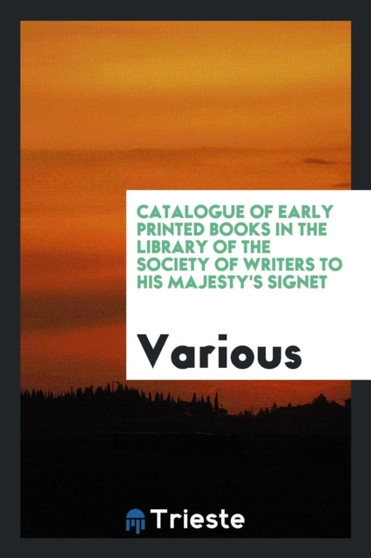 Catalogue of Early Printed Books in the Library of the Society of Writers to His Majesty's Signet by Various - Paperback