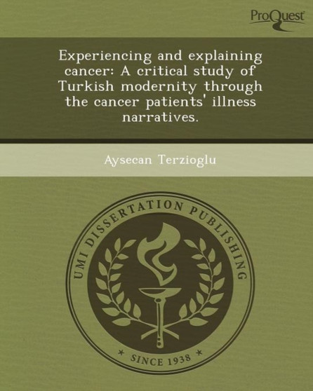 Experiencing and Explaining Cancer: A Critical Study of Turkish Modernity Through the Cancer Patients' Illness Narratives