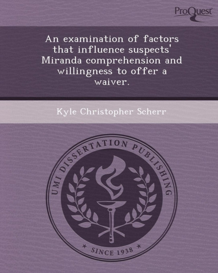 An Examination of Factors That Influence Suspects' Miranda Comprehension and Willingness to Offer a Waiver