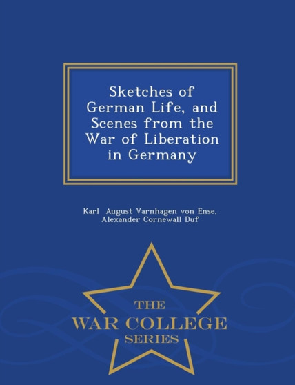Sketches of German Life, and Scenes from the War of Liberation in Germany - War College Series