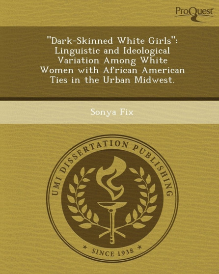 Dark-Skinned White Girls: Linguistic and Ideological Variation Among White Women with African American Ties in the Urban Midwest