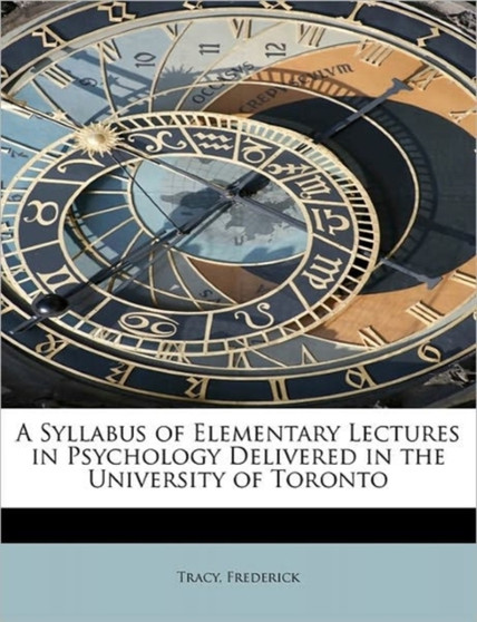 A Syllabus of Elementary Lectures in Psychology Delivered in the University of Toronto