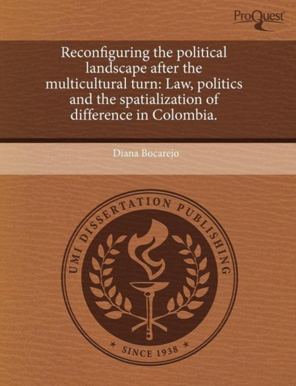 Reconfiguring the Political Landscape After the Multicultural Turn : Law, Politics and the Spatialization of Difference in Colombia.