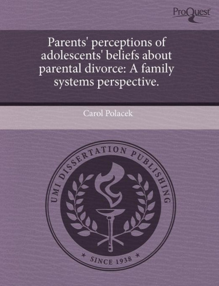 Parents' Perceptions of Adolescents' Beliefs about Parental Divorce: A Family Systems Perspective