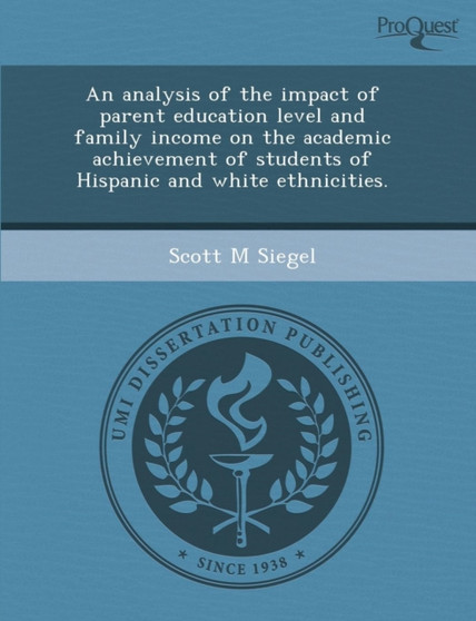 An Analysis of the Impact of Parent Education Level and Family Income on the Academic Achievement of Students of Hispanic and White Ethnicities