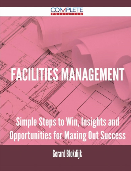Facilities Management - Simple Steps to Win, Insights and Opportunities for Maxing Out Success by Gerard Blokdijk - Paperback