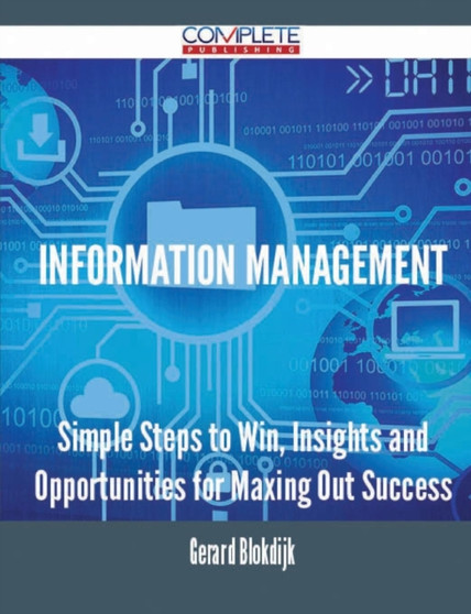 Information Management - Simple Steps to Win, Insights and Opportunities for Maxing Out Success by Gerard Blokdijk - Paperback