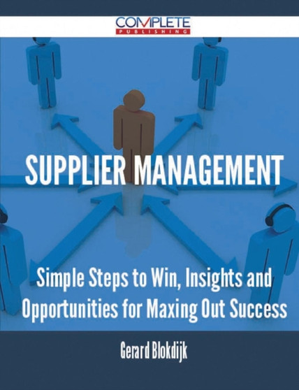 Supplier Management - Simple Steps to Win, Insights and Opportunities for Maxing Out Success by Gerard Blokdijk - Paperback