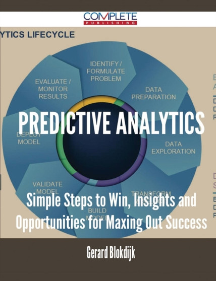Predictive Analytics - Simple Steps to Win, Insights and Opportunities for Maxing Out Success by Gerard Blokdijk - Paperback