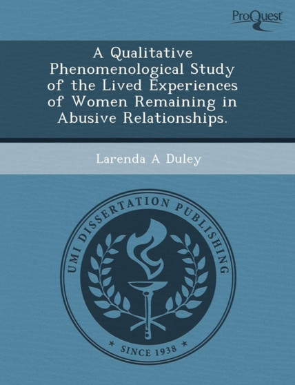 A Qualitative Phenomenological Study of the Lived Experiences of Women Remaining in Abusive Relationships