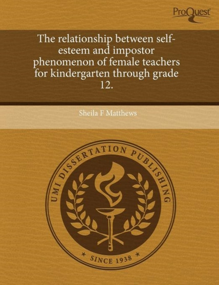 The Relationship Between Self-Esteem and Impostor Phenomenon of Female Teachers for Kindergarten Through Grade 12