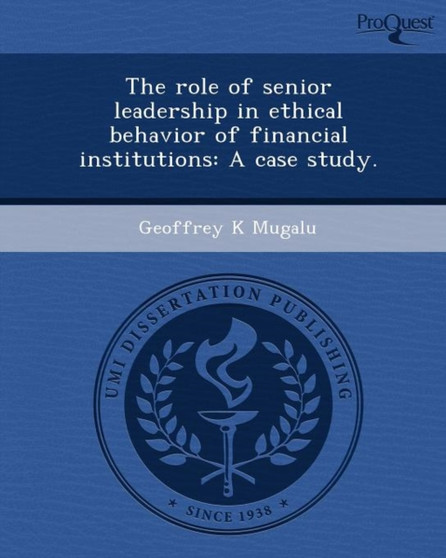 The Role of Senior Leadership in Ethical Behavior of Financial Institutions: A Case Study