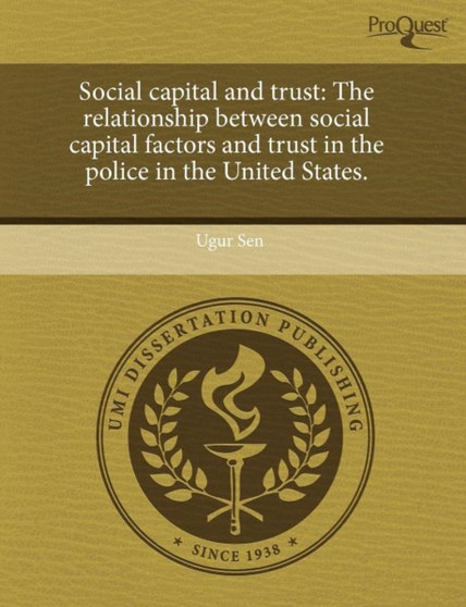 Social Capital and Trust: The Relationship Between Social Capital Factors and Trust in the Police in the United States