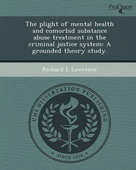 The Plight of Mental Health and Comorbid Substance Abuse Treatment in the Criminal Justice System: A Grounded Theory Study