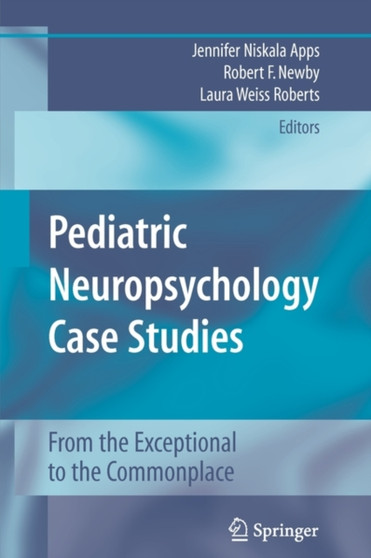 Pediatric Neuropsychology Case Studies : From the Exceptional to the Commonplace