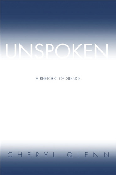 Unspoken : A Rhetoric of Silence