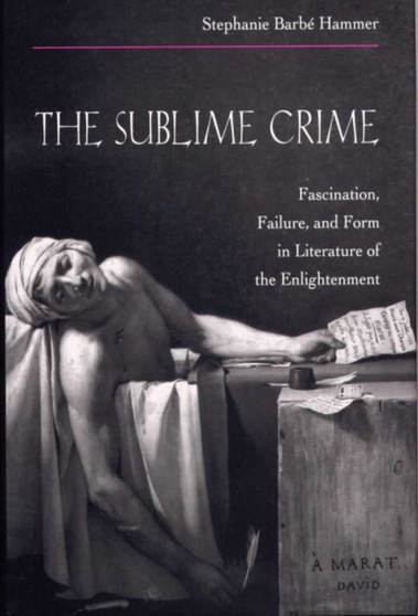 The Sublime Crime : Fascination, Failure, and Form in Literature of the Enlightenment