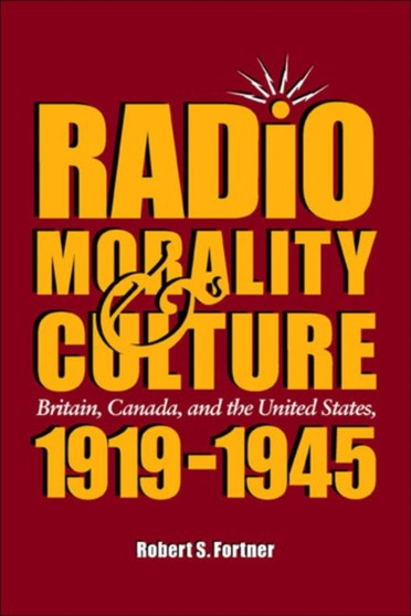 Radio, Morality, and Culture : Britain, Canada, and the United States, 1919-1945