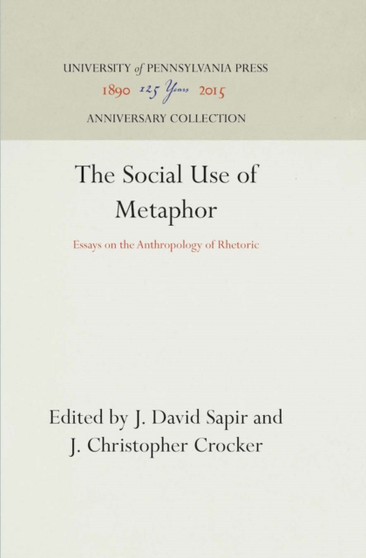 The Social Use of Metaphor : Essays on the Anthropology of Rhetoric The Social Use of Metaphor : Essays on the Anthropology of Rhetoric