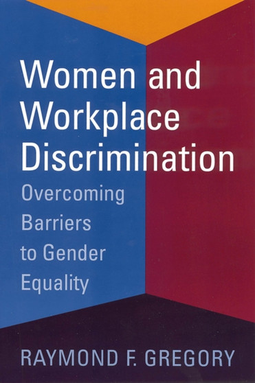 Women and Workplace Discrimination : Overcoming Barriers to Gender Equality