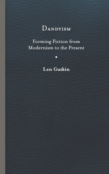 Dandyism : Forming Fiction from Modernism to the Present