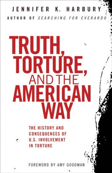 Truth, Torture, and the American Way : The History and Consequences of U.S. Involvement in Torture