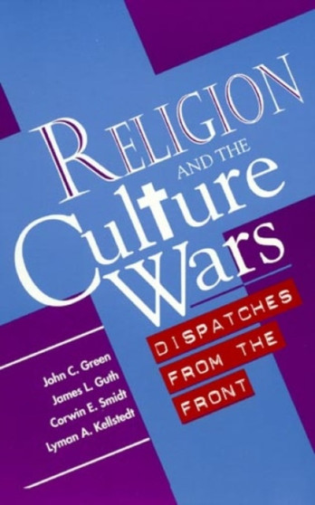Religion and the Culture Wars : Dispatches from the Front