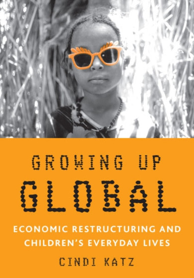 Growing Up Global : Economic Restructuring and Children???s Everyday Lives