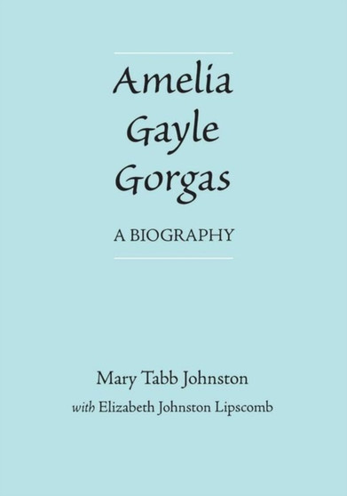 Amelia Gayle Gorgas : A Biography