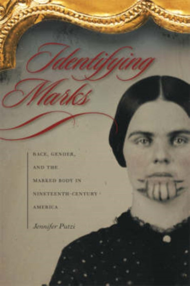 Identifying Marks : Race, Gender, and the Marked Body in Nineteenth-century America