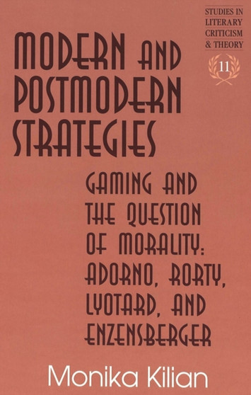 Modern and Postmodern Strategies : Gaming and the Question of Morality: Adorno, Rorty, Lyotard, and Enzensberger : 11