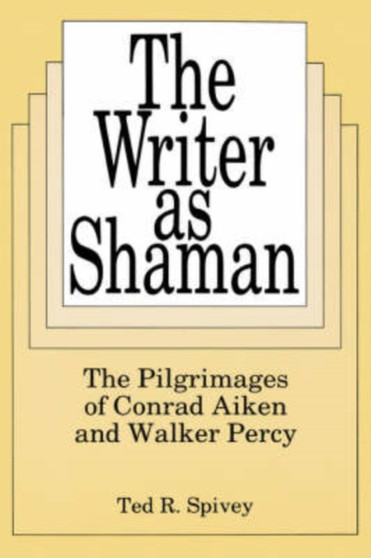 Writer as Shaman : Pilgrimages of Conrad Aiken and Walker Percy