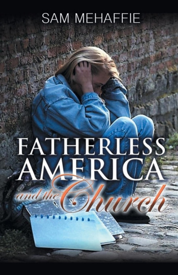 Fatherless America and the Church by Sam Mehaffie - Paperback