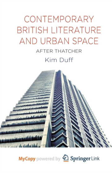 Contemporary British Literature and Urban Space : After Thatcher