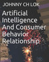 Artificial Intelligence And Consumer Behavior Relationship by Johnny Ch Lok - Paperback