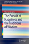 The Pursuit of Happiness and the Traditions of Wisdom The Pursuit of Happiness and the Traditions of Wisdom