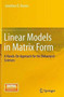 Linear Models in Matrix Form : A Hands-On Approach for the Behavioral Sciences