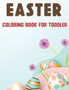 Easter Coloring Book for Toddler : A Fun Activity Coloring Book for Toddlers & Preschool for toddlers Boys & Girls